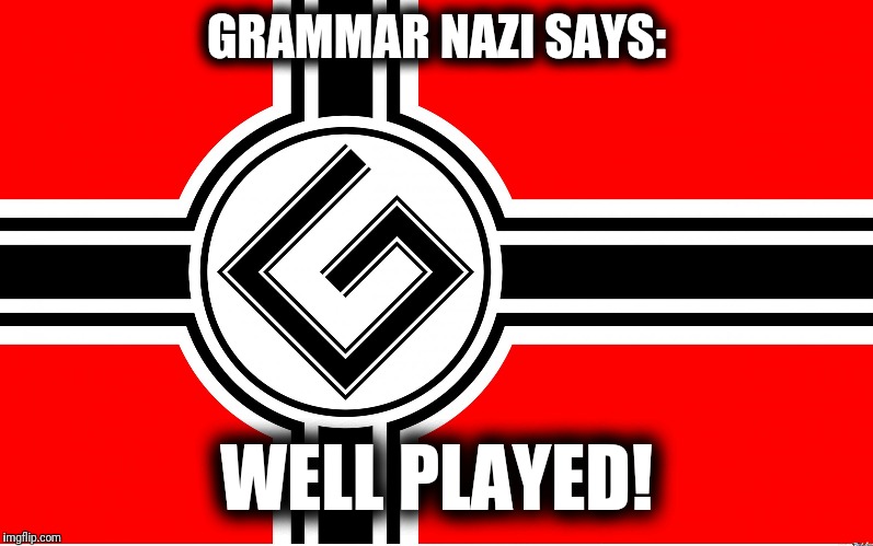 GRAMMAR NAZI SAYS: WELL PLAYED! | made w/ Imgflip meme maker