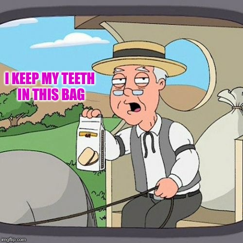 Pepperidge Farm Remembers Meme | I KEEP MY TEETH IN THIS BAG | image tagged in memes,pepperidge farm remembers | made w/ Imgflip meme maker