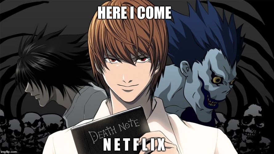 Death Note Movie 2017 Vengince | HERE I COME; N E T F L I X | image tagged in death note | made w/ Imgflip meme maker