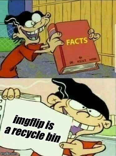 Double D Facts | imgflip is a recycle bin | image tagged in double d facts | made w/ Imgflip meme maker