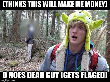 Logan Paul dead boby | (THINKS THIS WILL MAKE ME MONEY); O NOES DEAD GUY (GETS FLAGED) | image tagged in logan paul dead boby | made w/ Imgflip meme maker