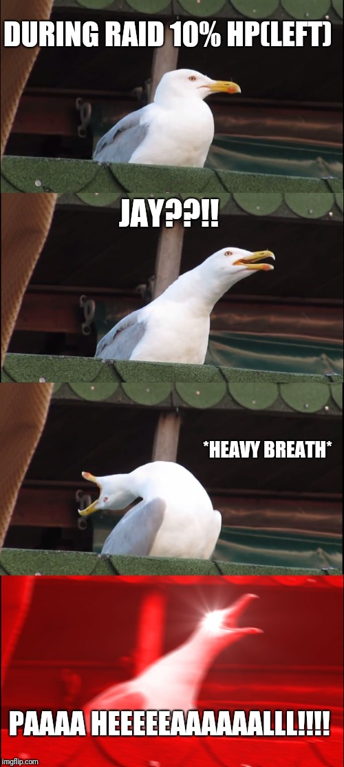Inhaling Seagull Meme | DURING RAID 10% HP(LEFT); JAY??!! *HEAVY BREATH*; PAAAA HEEEEEAAAAAALLL!!!! | image tagged in memes,inhaling seagull | made w/ Imgflip meme maker