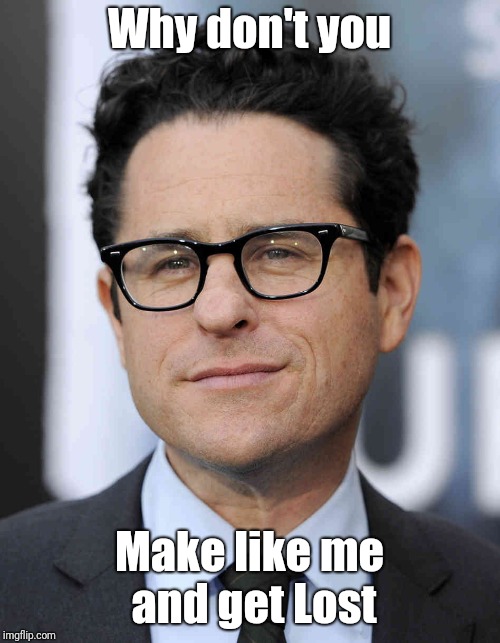 jj abrams | Why don't you; Make like me and get Lost | image tagged in jj abrams | made w/ Imgflip meme maker