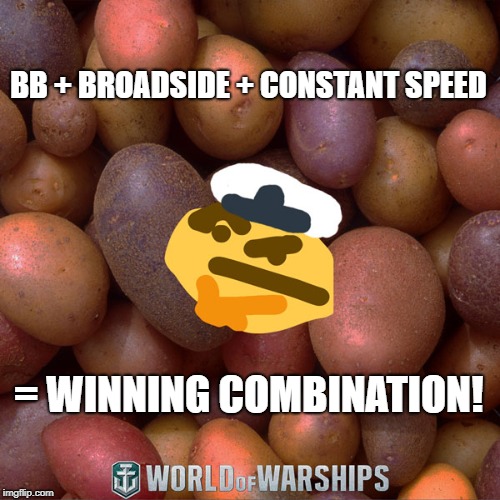 World of Warships - Potato Thoughts | BB + BROADSIDE + CONSTANT SPEED; = WINNING COMBINATION! | image tagged in world of warships - potato thoughts | made w/ Imgflip meme maker