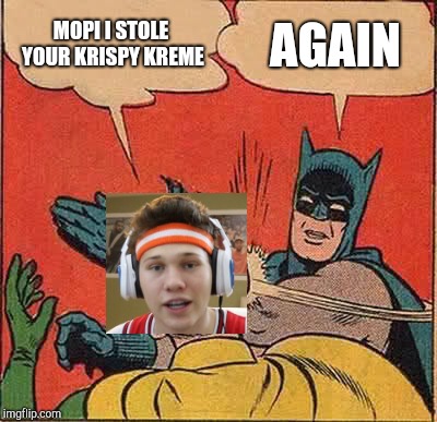 Batman Slapping Robin | MOPI I STOLE YOUR KRISPY KREME; AGAIN | image tagged in memes,batman slapping robin | made w/ Imgflip meme maker
