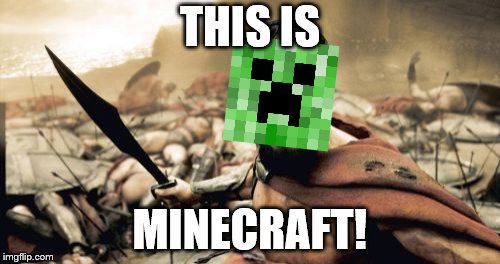 Sparta Leonidas | THIS IS; MINECRAFT! | image tagged in memes,sparta leonidas | made w/ Imgflip meme maker