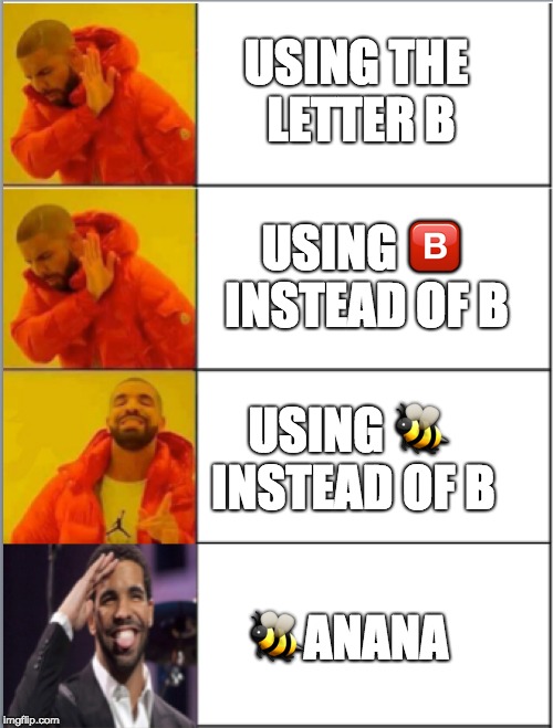 The letter B | USING THE LETTER B; USING 🐝 INSTEAD OF B; USING 🅱️ INSTEAD OF B; 🐝ANANA | image tagged in drake,drake meme,bees | made w/ Imgflip meme maker