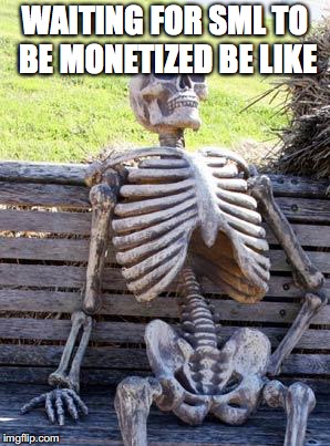 Waiting Skeleton | WAITING FOR SML TO BE MONETIZED BE LIKE | image tagged in memes,waiting skeleton | made w/ Imgflip meme maker