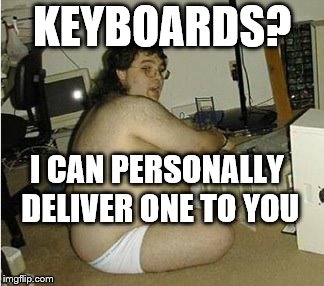KEYBOARDS? I CAN PERSONALLY DELIVER ONE TO YOU | made w/ Imgflip meme maker