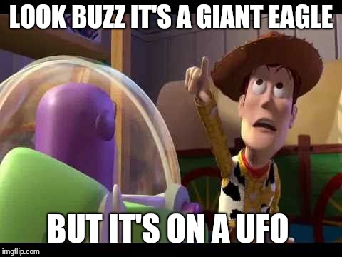 Buzz Look an Alien! | LOOK BUZZ IT'S A GIANT EAGLE; BUT IT'S ON A UFO | image tagged in buzz look an alien | made w/ Imgflip meme maker