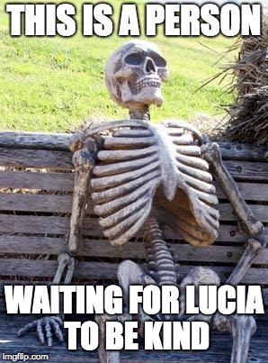 Waiting Skeleton | THIS IS A PERSON; WAITING FOR LUCIA TO BE KIND | image tagged in memes,waiting skeleton | made w/ Imgflip meme maker
