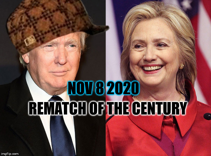 Trump-Hillary | NOV 8 2020; REMATCH OF THE CENTURY | image tagged in trump-hillary,scumbag | made w/ Imgflip meme maker