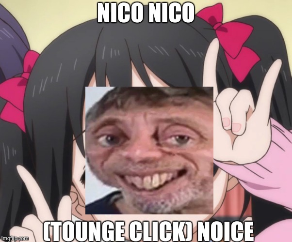 NICO-NICO-NI | NICO NICO; (TOUNGE CLICK) NOICE | image tagged in nico-nico-ni | made w/ Imgflip meme maker