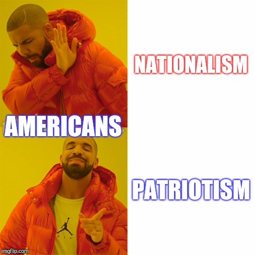 Americans are like... | NATIONALISM; AMERICANS; PATRIOTISM | image tagged in drake | made w/ Imgflip meme maker