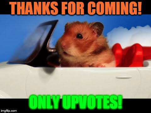 THANKS FOR COMING! ONLY UPVOTES! | made w/ Imgflip meme maker