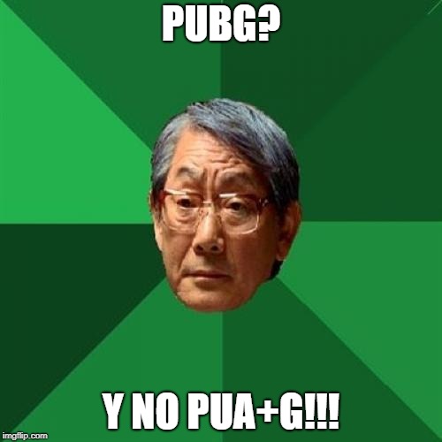 High Expectations Asian Father | PUBG? Y NO PUA+G!!! | image tagged in memes,high expectations asian father | made w/ Imgflip meme maker