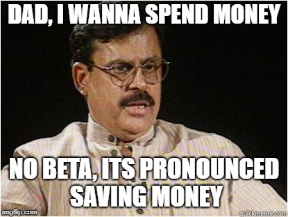 Typical Indian Dad | DAD, I WANNA SPEND MONEY; NO BETA, ITS PRONOUNCED SAVING MONEY | image tagged in typical indian dad | made w/ Imgflip meme maker