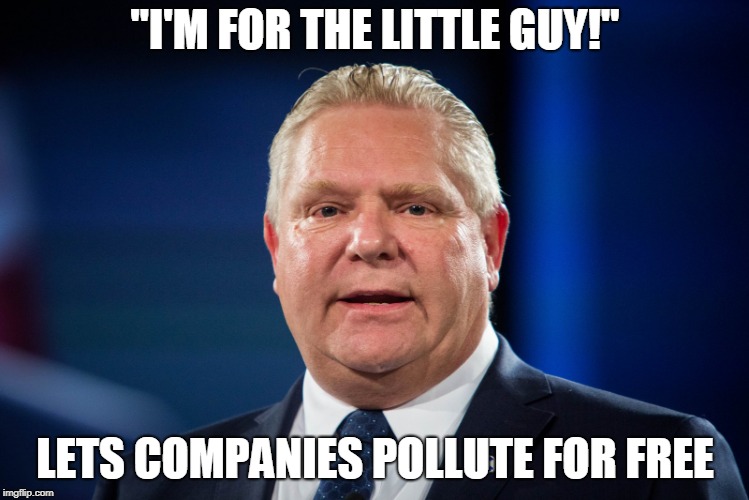 Doug Ford Little Pollution | "I'M FOR THE LITTLE GUY!"; LETS COMPANIES POLLUTE FOR FREE | image tagged in dougford,ontario,opol | made w/ Imgflip meme maker