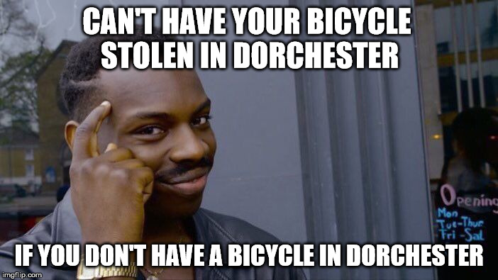 Roll Safe Think About It Meme | CAN'T HAVE YOUR BICYCLE STOLEN IN DORCHESTER; IF YOU DON'T HAVE A BICYCLE IN DORCHESTER | image tagged in memes,roll safe think about it | made w/ Imgflip meme maker