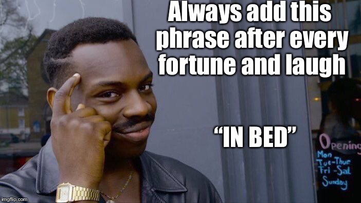 Roll Safe Think About It Meme | Always add this phrase after every fortune and laugh “IN BED” | image tagged in memes,roll safe think about it | made w/ Imgflip meme maker
