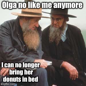 Olga no like me anymore I can no longer bring her donuts in bed | made w/ Imgflip meme maker