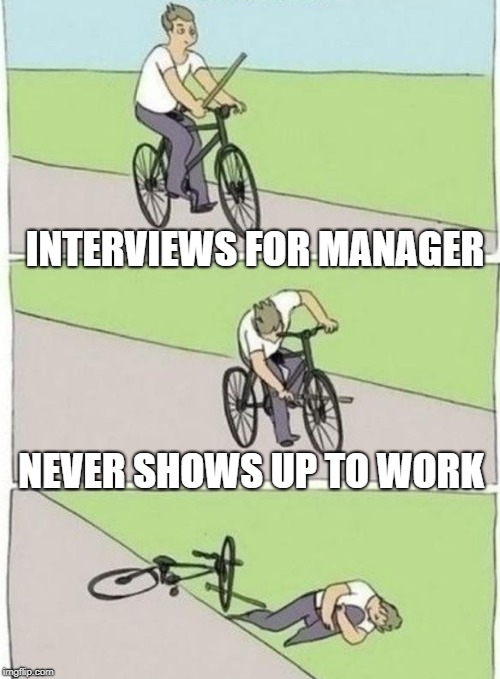 boy bike stick | INTERVIEWS FOR MANAGER; NEVER SHOWS UP TO WORK | image tagged in boy bike stick | made w/ Imgflip meme maker