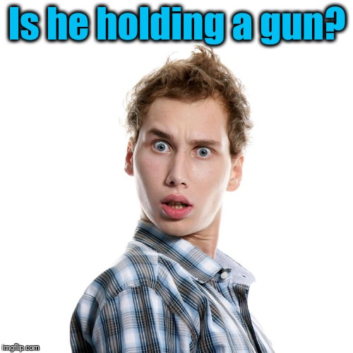 Is he holding a gun? | image tagged in shocked | made w/ Imgflip meme maker