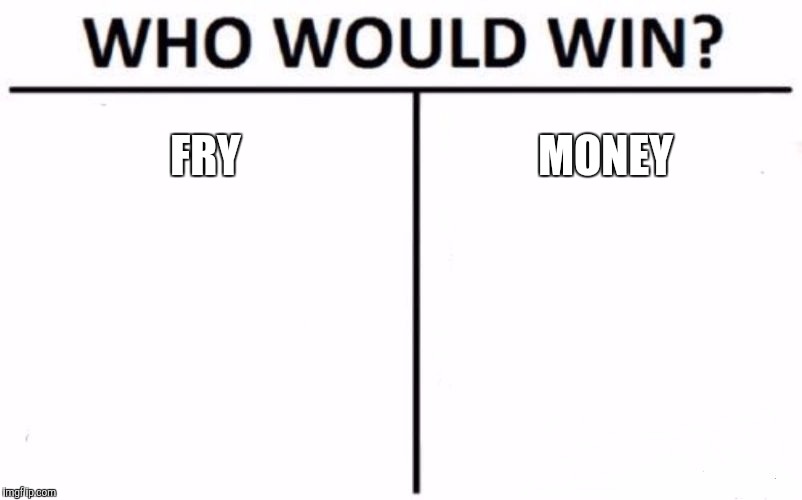 Who Would Win? Meme | FRY MONEY | image tagged in memes,who would win | made w/ Imgflip meme maker