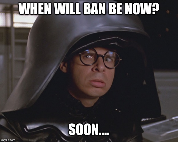 Spaceballs | WHEN WILL BAN BE NOW? SOON.... | image tagged in spaceballs | made w/ Imgflip meme maker