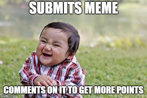 Commenting on own meme to get points | SUBMITS MEME; COMMENTS ON IT TO GET MORE POINTS | image tagged in memes,evil toddler,funny,imgflip,imgflip points,comments | made w/ Imgflip meme maker