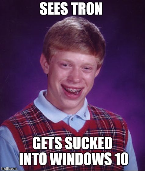 Bad Luck Brian Meme | SEES TRON; GETS SUCKED INTO WINDOWS 10 | image tagged in memes,bad luck brian | made w/ Imgflip meme maker