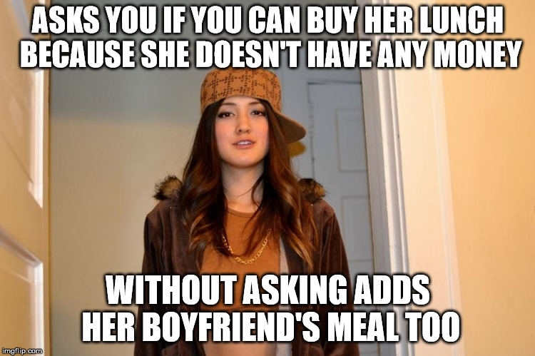 Scumbag Stephanie  | ASKS YOU IF YOU CAN BUY HER LUNCH BECAUSE SHE DOESN'T HAVE ANY MONEY; WITHOUT ASKING ADDS HER BOYFRIEND'S MEAL TOO | image tagged in scumbag stephanie,AdviceAnimals | made w/ Imgflip meme maker