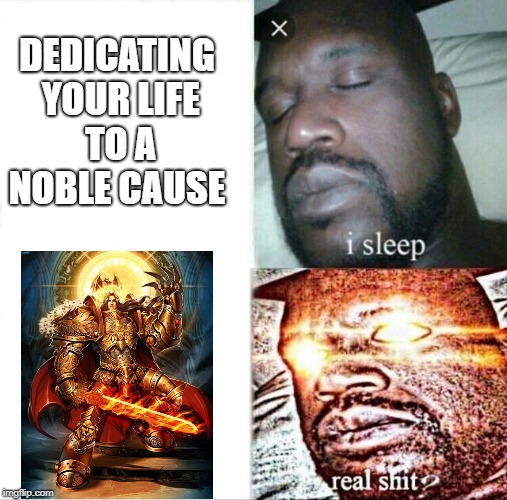 Did some one say die for the emperor? | DEDICATING YOUR LIFE TO A NOBLE CAUSE | image tagged in memes,sleeping shaq,warhammer 40k | made w/ Imgflip meme maker