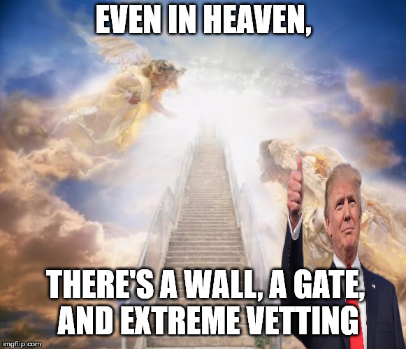 You think it is tough getting into the USA. Just wait and see what you're up against. | EVEN IN HEAVEN, THERE'S A WALL, A GATE, AND EXTREME VETTING | image tagged in stairs to heaven | made w/ Imgflip meme maker
