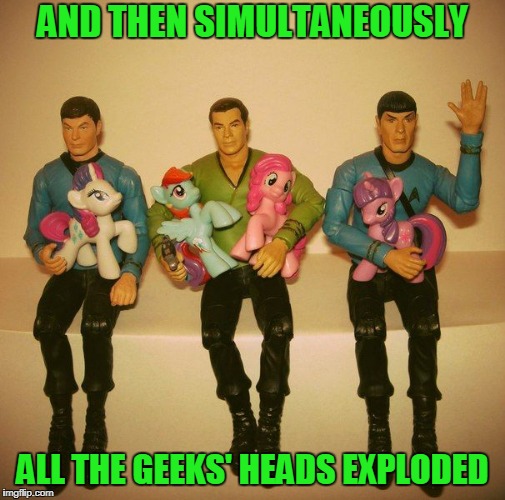 like that episode where Kirk defeats the computer by making it see it's own logical contradictions (BOOM!) |  AND THEN SIMULTANEOUSLY; ALL THE GEEKS' HEADS EXPLODED | image tagged in memes,geeks,star trek,my little pony,brony | made w/ Imgflip meme maker