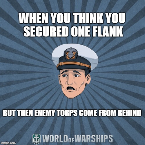 World of Warships - Ens. Tate R. Smith (Spooped) | WHEN YOU THINK YOU SECURED ONE FLANK; BUT THEN ENEMY TORPS COME FROM BEHIND | image tagged in world of warships - ens tate r smith spooped | made w/ Imgflip meme maker