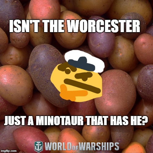 World of Warships - Potato Thoughts | ISN'T THE WORCESTER; JUST A MINOTAUR THAT HAS HE? | image tagged in world of warships - potato thoughts | made w/ Imgflip meme maker