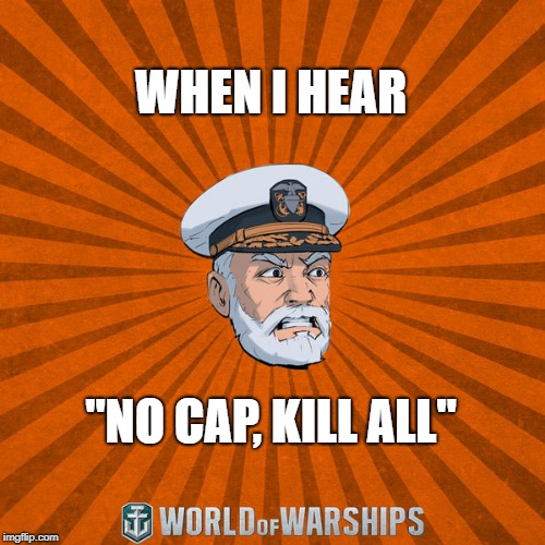 World of Warships - Captain McGraw (Angry) |  WHEN I HEAR; "NO CAP, KILL ALL" | image tagged in world of warships - captain mcgraw angry | made w/ Imgflip meme maker