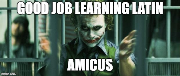 the joker clap | GOOD JOB LEARNING LATIN AMICUS | image tagged in the joker clap | made w/ Imgflip meme maker