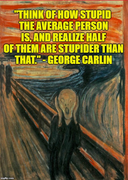 SHEEPLE | "THINK OF HOW STUPID THE AVERAGE PERSON IS, AND REALIZE HALF OF THEM ARE STUPIDER THAN THAT." - GEORGE CARLIN | image tagged in gop,base | made w/ Imgflip meme maker