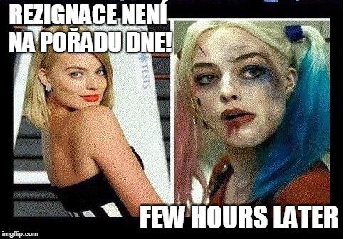 Harley Quinn 24 hours later | REZIGNACE NENÍ NA POŘADU DNE! FEW HOURS LATER | image tagged in harley quinn 24 hours later | made w/ Imgflip meme maker