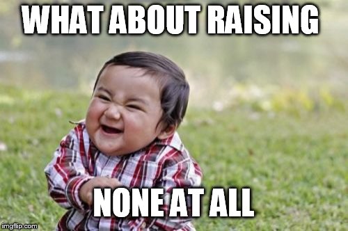 Evil Toddler Meme | WHAT ABOUT RAISING NONE AT ALL | image tagged in memes,evil toddler | made w/ Imgflip meme maker