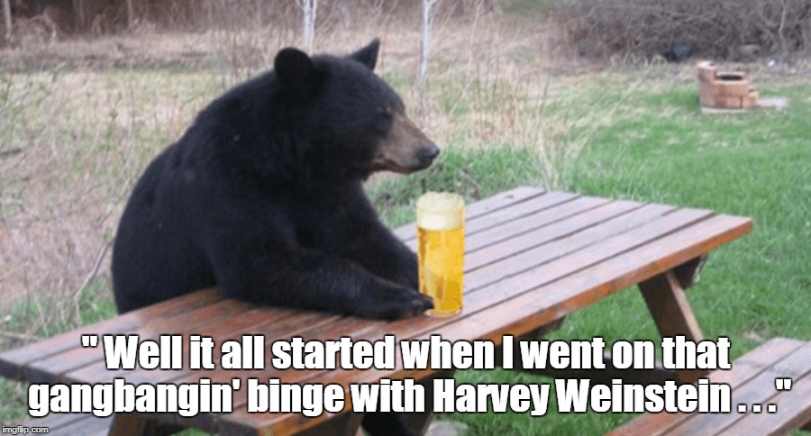 " Well it all started when I went on that gangbangin' binge with Harvey Weinstein . . ." | made w/ Imgflip meme maker