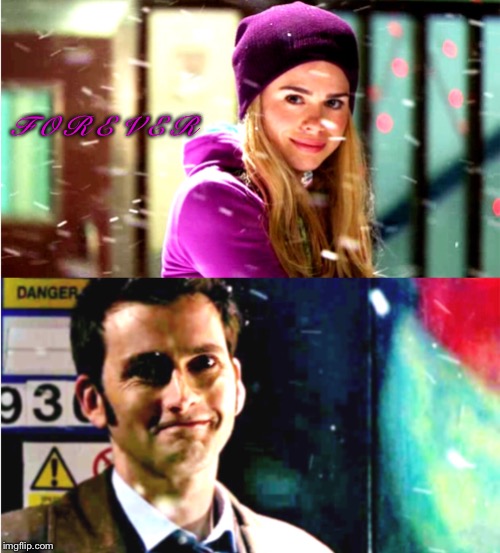 Forever  | F O R E V E R | image tagged in doctor who,10th doctor,rose tyler | made w/ Imgflip meme maker