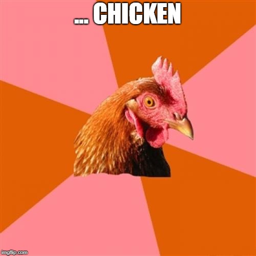 Anti Joke Chicken Meme | ... CHICKEN | image tagged in memes,anti joke chicken | made w/ Imgflip meme maker