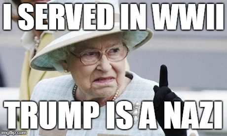 At age 19, Princess Elizabeth enlisted, to help her country against Hitler and his Nazis. | I SERVED IN WWII; TRUMP IS A NAZI | image tagged in queen elizabeth,nazis,wwii,trump | made w/ Imgflip meme maker