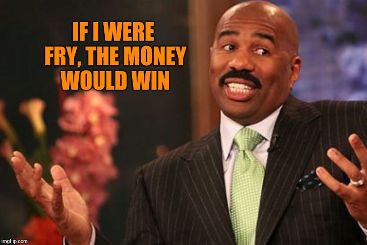 IF I WERE FRY, THE MONEY WOULD WIN | made w/ Imgflip meme maker