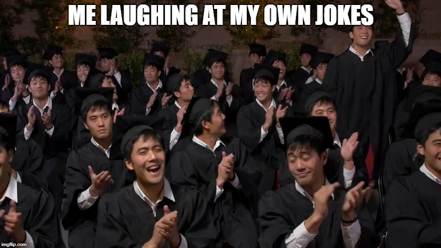 ME LAUGHING AT MY OWN JOKES | image tagged in jokes | made w/ Imgflip meme maker