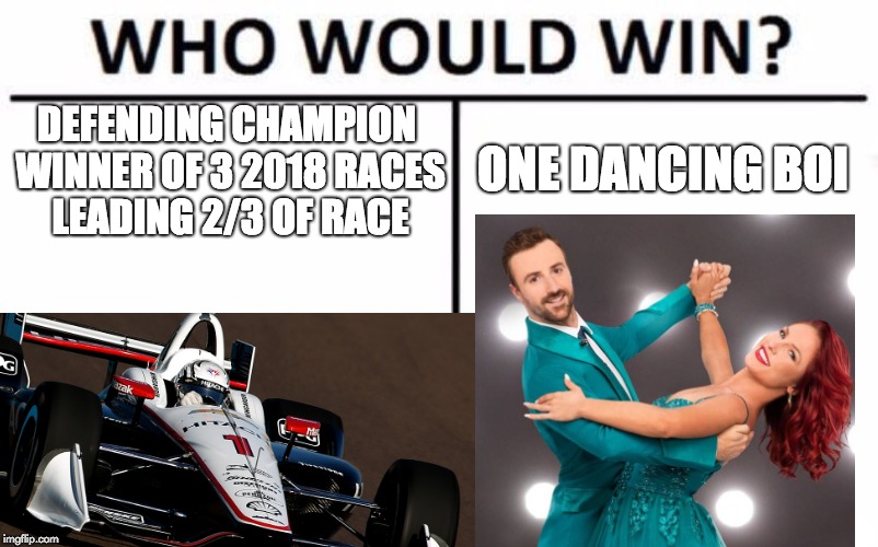 Who Would Win? Meme | DEFENDING CHAMPION
 WINNER OF 3 2018 RACES
 LEADING 2/3 OF RACE; ONE DANCING BOI | image tagged in memes,who would win | made w/ Imgflip meme maker