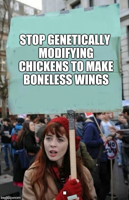 protestor | STOP GENETICALLY MODIFYING CHICKENS TO MAKE BONELESS WINGS | image tagged in protestor | made w/ Imgflip meme maker
